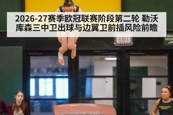 2026-27赛季欧冠联赛阶段第二轮 勒沃库森三中卫出球与边翼卫前插风险前瞻