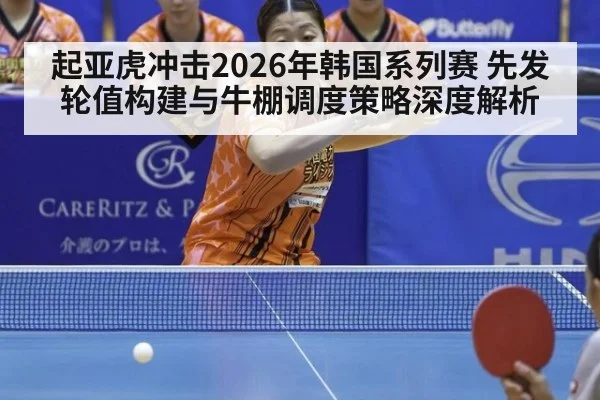 起亚虎冲击2026年韩国系列赛 先发轮值构建与牛棚调度策略深度解析